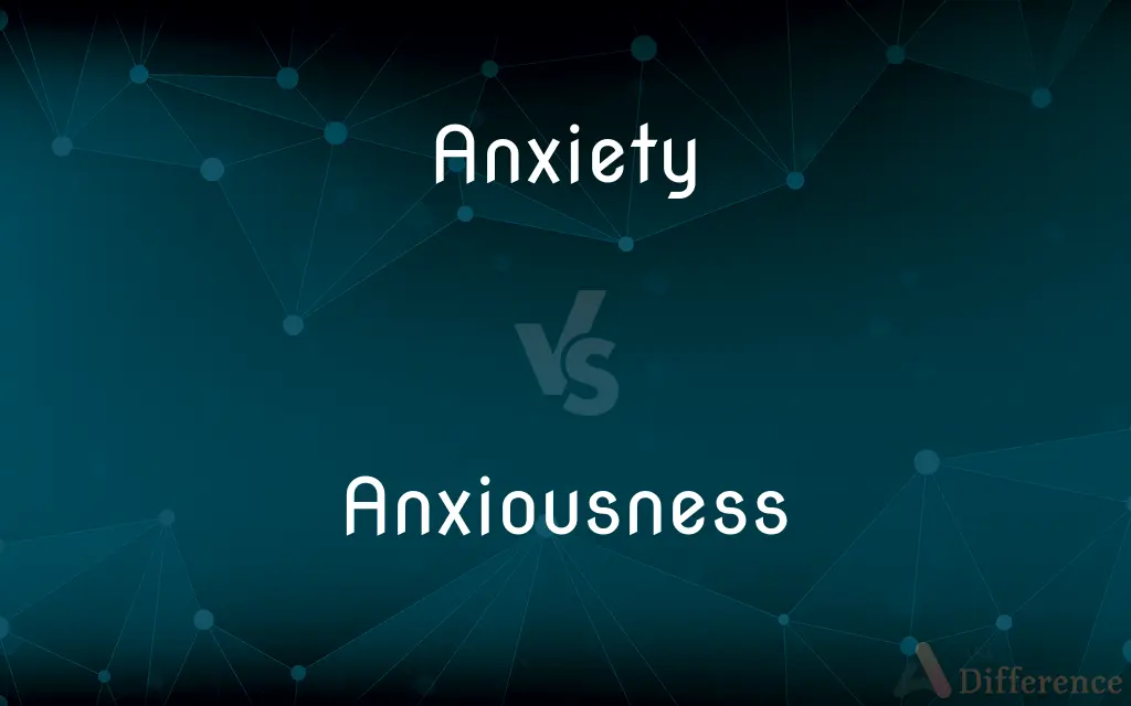 Anxiety vs. Anxiousness — What's the Difference?