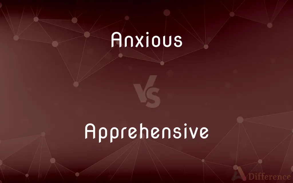 Anxious vs. Apprehensive — What's the Difference?