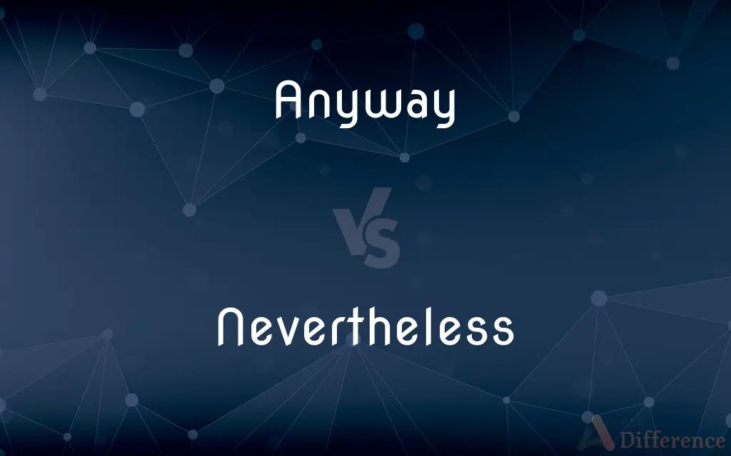 Anyway vs. Nevertheless — What's the Difference?