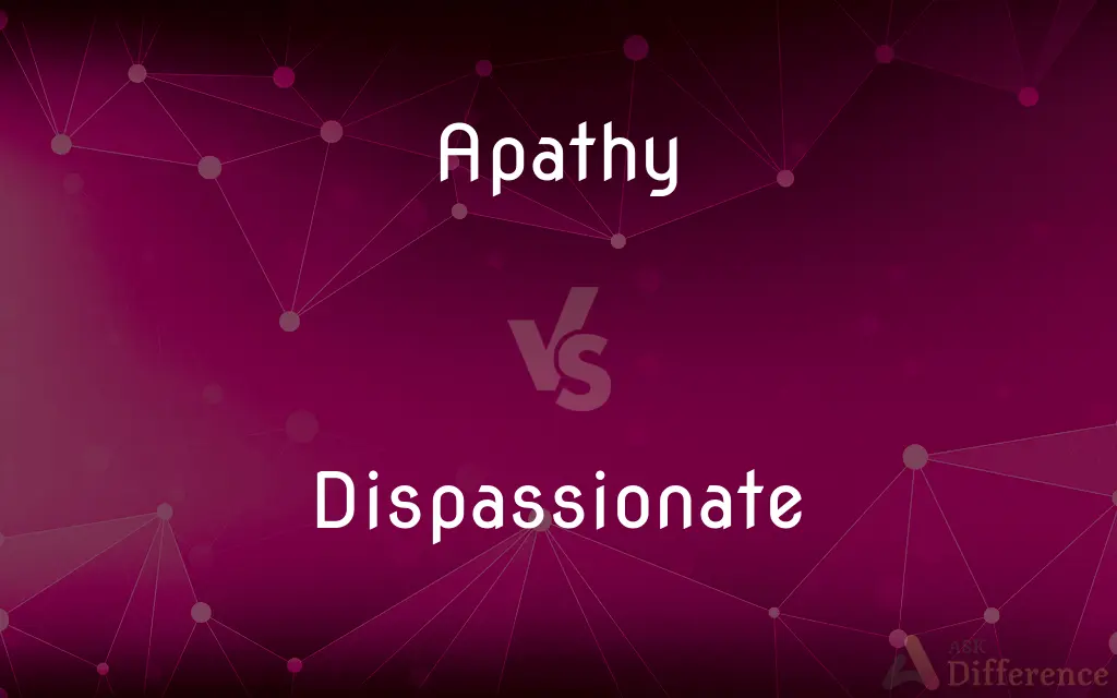 Apathy vs. Dispassionate — What's the Difference?