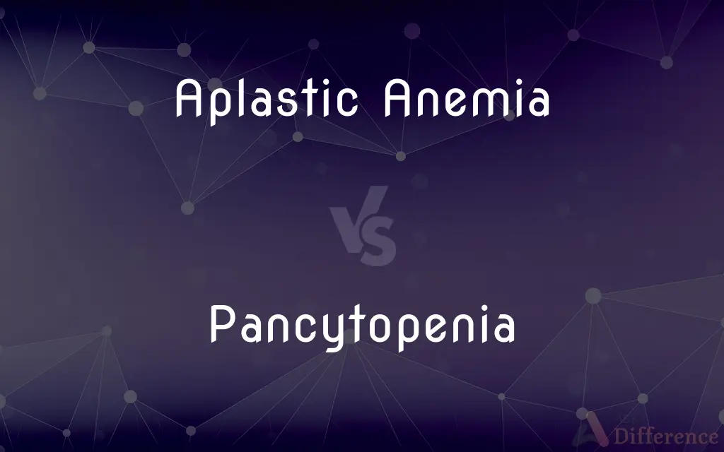 Aplastic Anemia vs. Pancytopenia — What's the Difference?