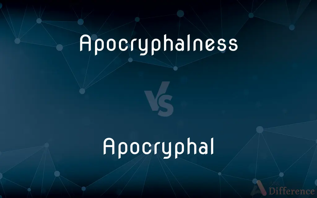 Apocryphalness vs. Apocryphal — What's the Difference?