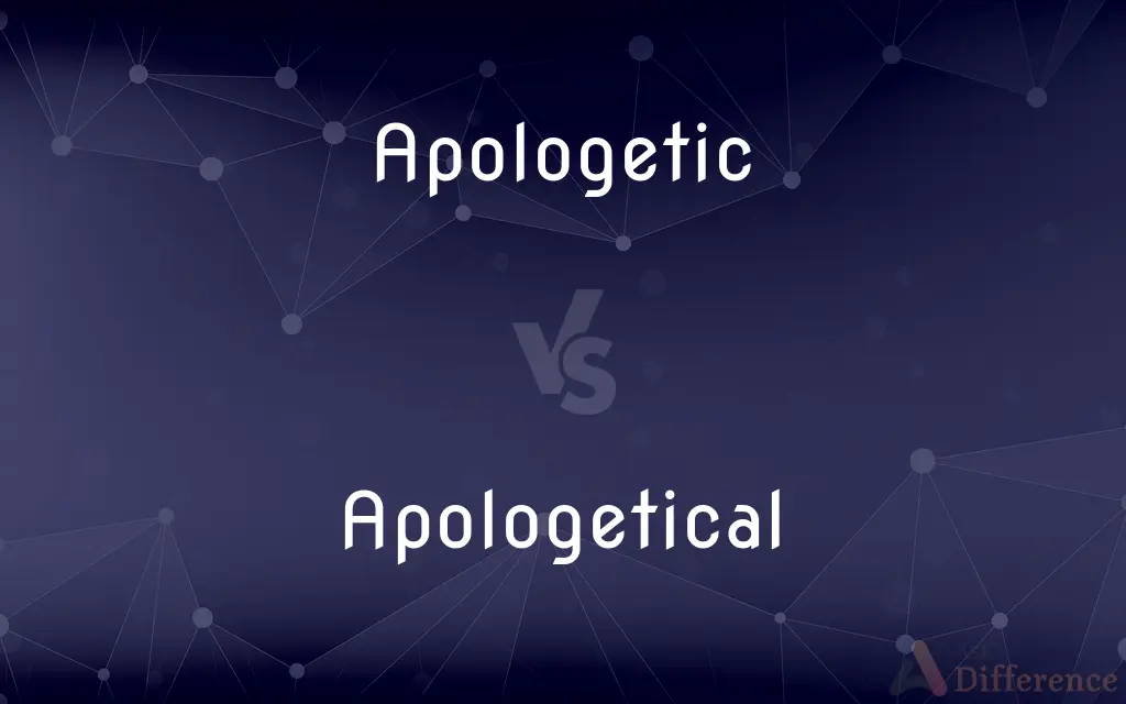 Apologetic vs. Apologetical — What's the Difference?