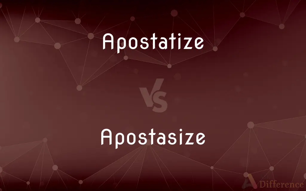 Apostatize vs. Apostasize — What's the Difference?