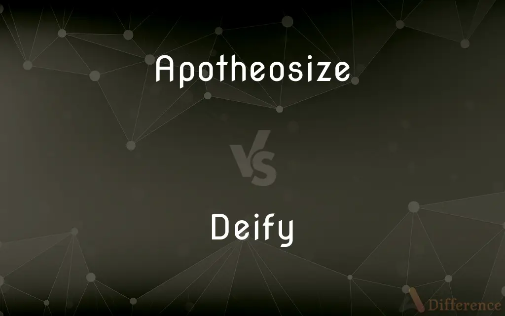 Apotheosize vs. Deify — What's the Difference?