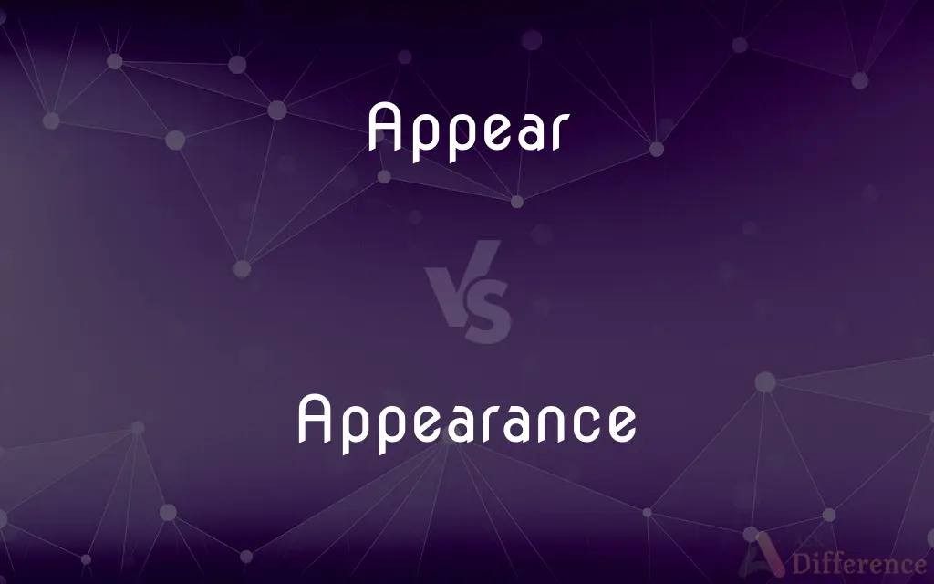 Appear vs. Appearance — What's the Difference?