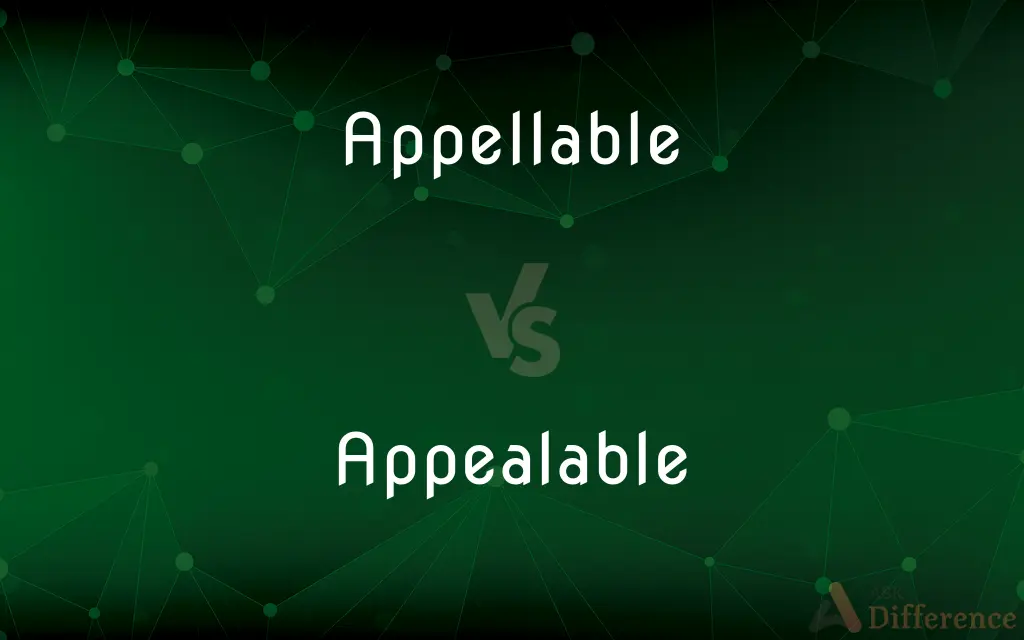 Appellable vs. Appealable — What's the Difference?