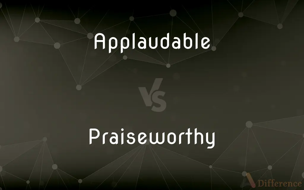Applaudable vs. Praiseworthy — What's the Difference?