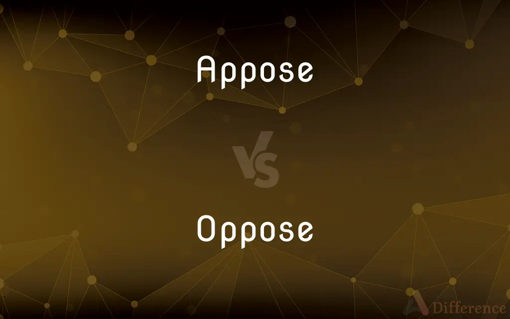 Appose vs. Oppose — What's the Difference?