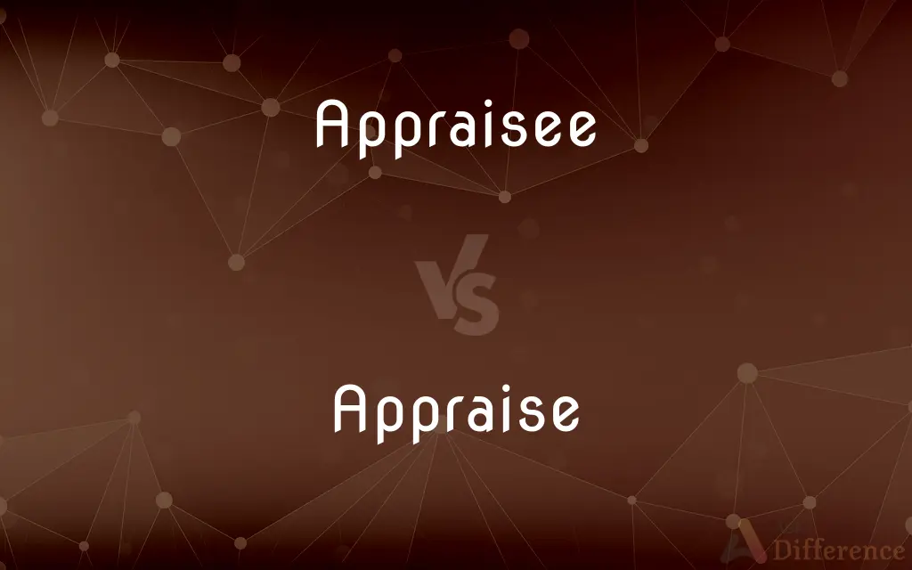 Appraisee vs. Appraise — What's the Difference?
