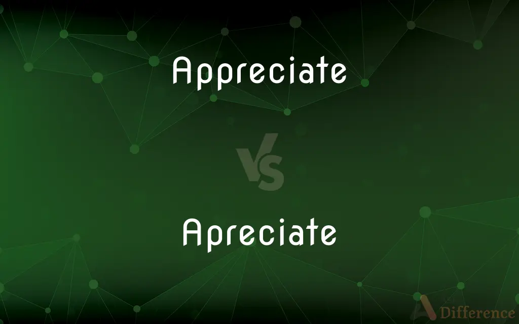 Appreciate vs. Apreciate — What's the Difference?