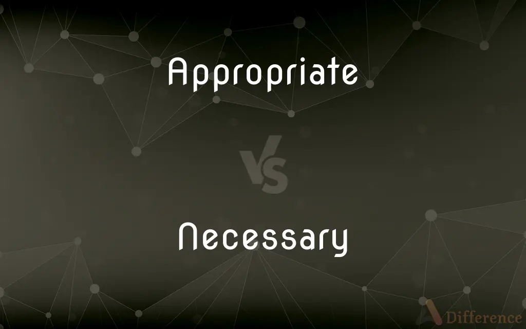 Appropriate vs. Necessary — What's the Difference?