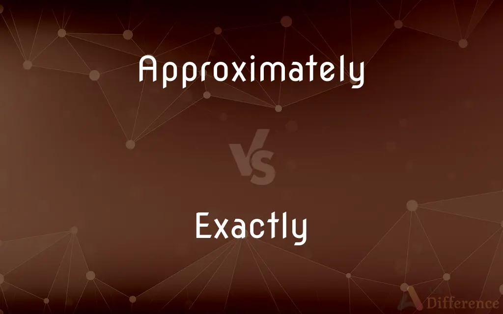 Approximately vs. Exactly — What's the Difference?