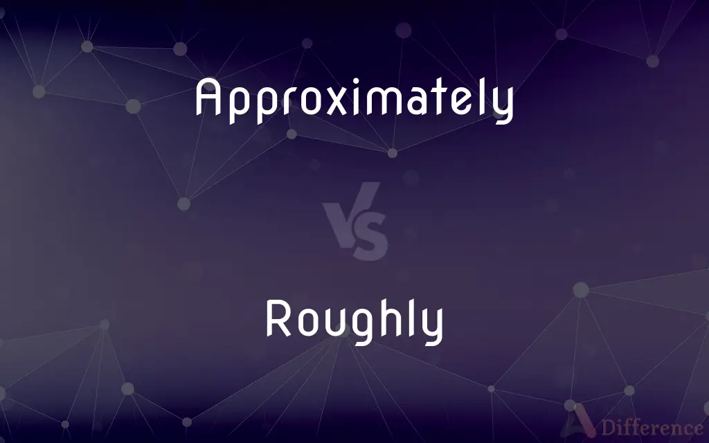Approximately vs. Roughly — What's the Difference?