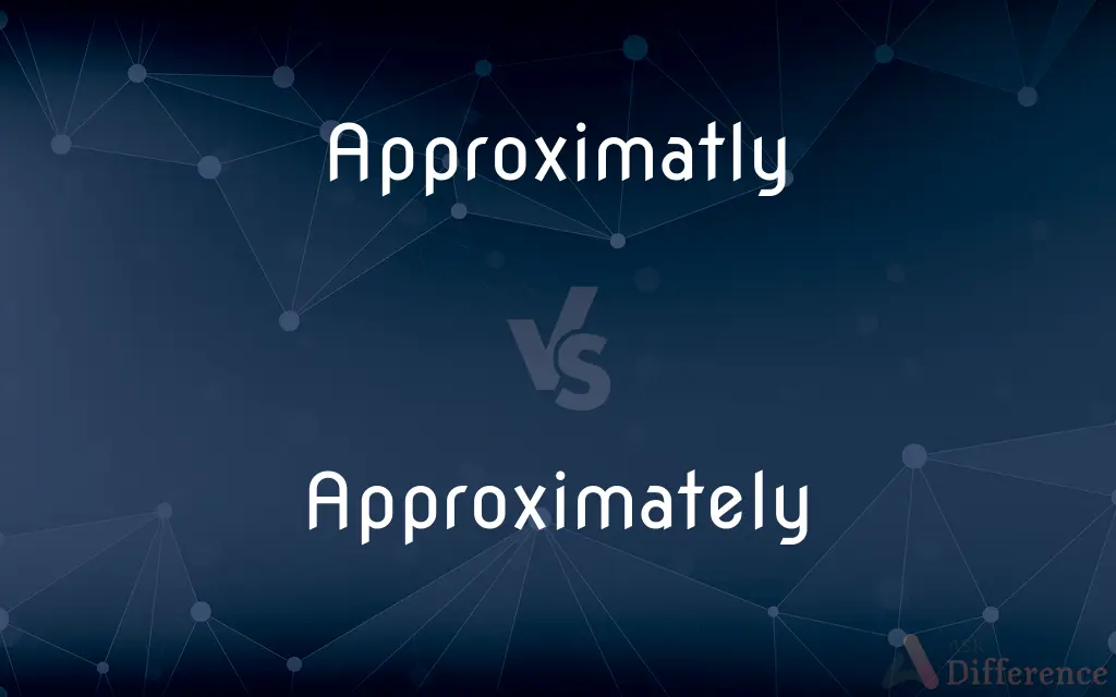 Approximatly vs. Approximately — What's the Difference?