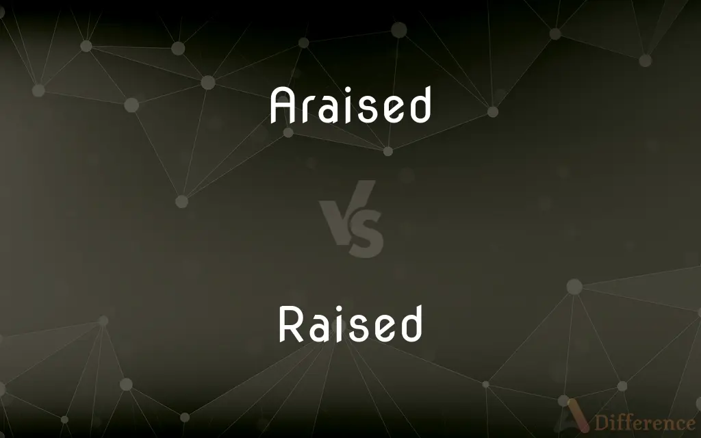 Araised vs. Raised — What's the Difference?