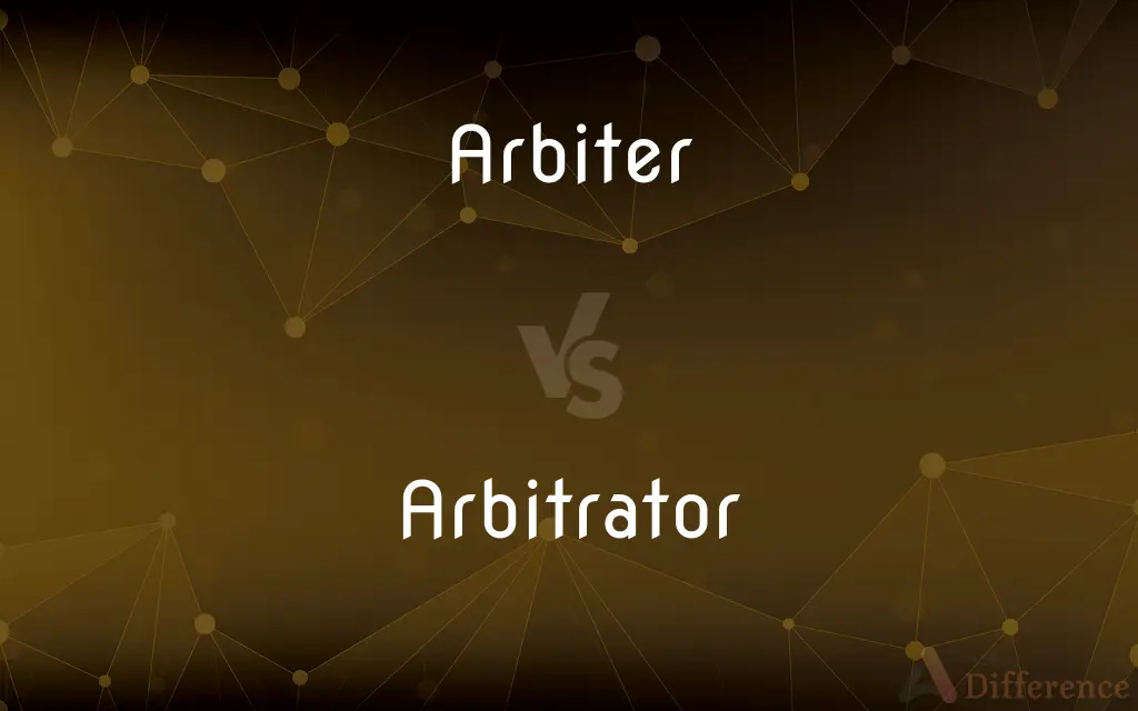 Arbiter vs. Arbitrator — What's the Difference?