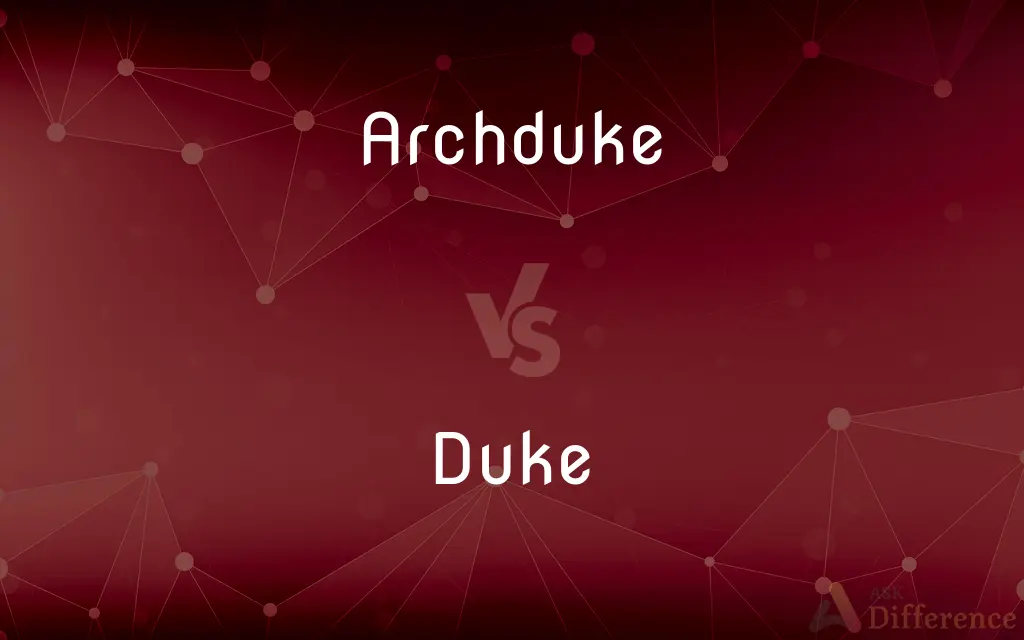 Archduke vs. Duke — What's the Difference?