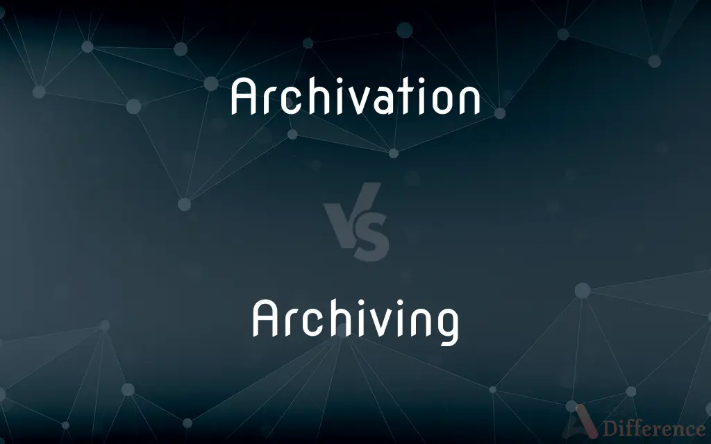 Archivation vs. Archiving — What's the Difference?