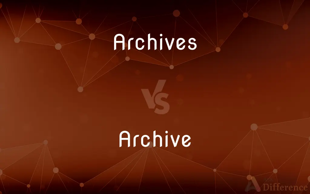 Archives vs. Archive — What's the Difference?