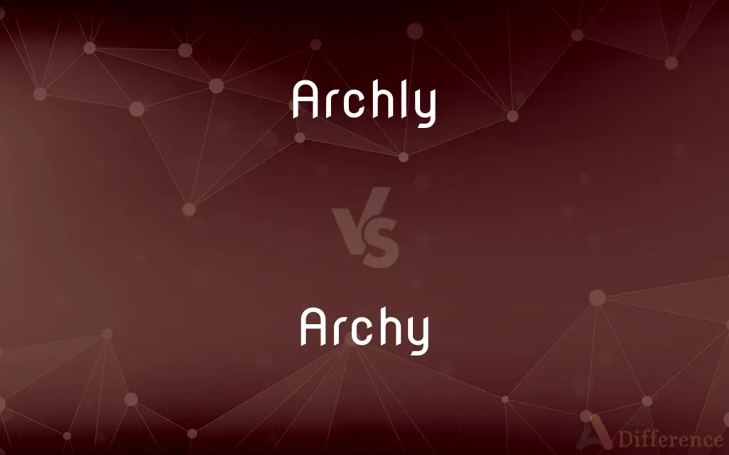 Archly vs. Archy — What's the Difference?
