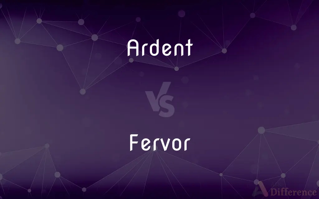 Ardent vs. Fervor — What's the Difference?