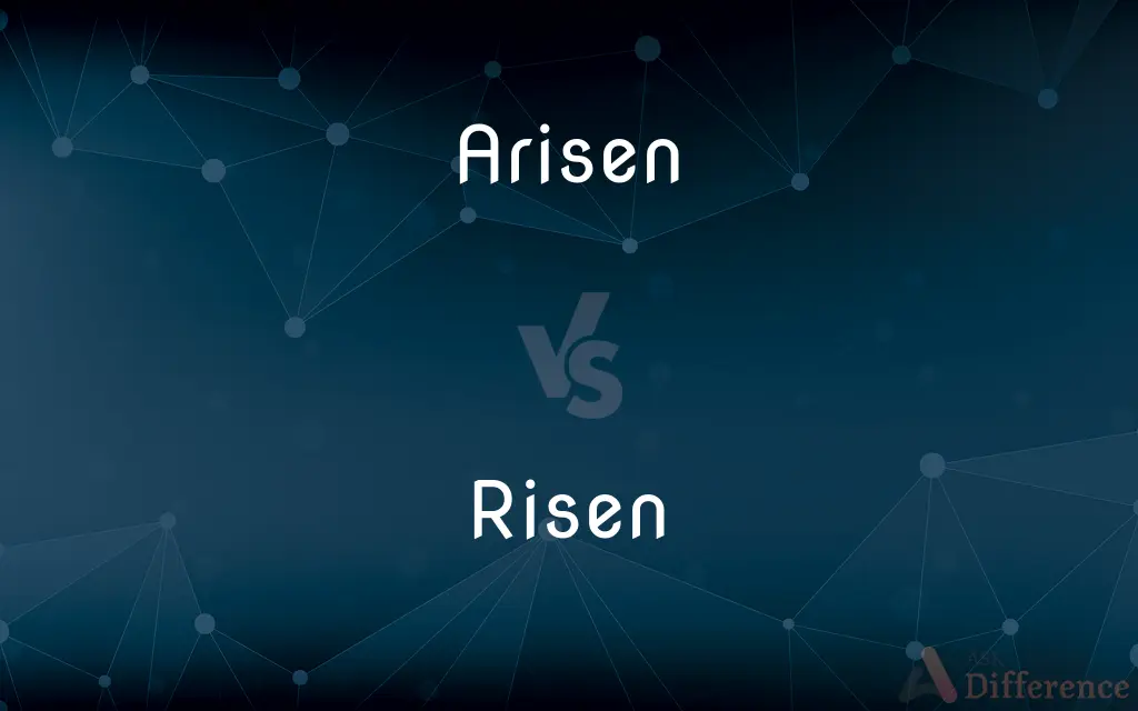 Arisen vs. Risen — What's the Difference?
