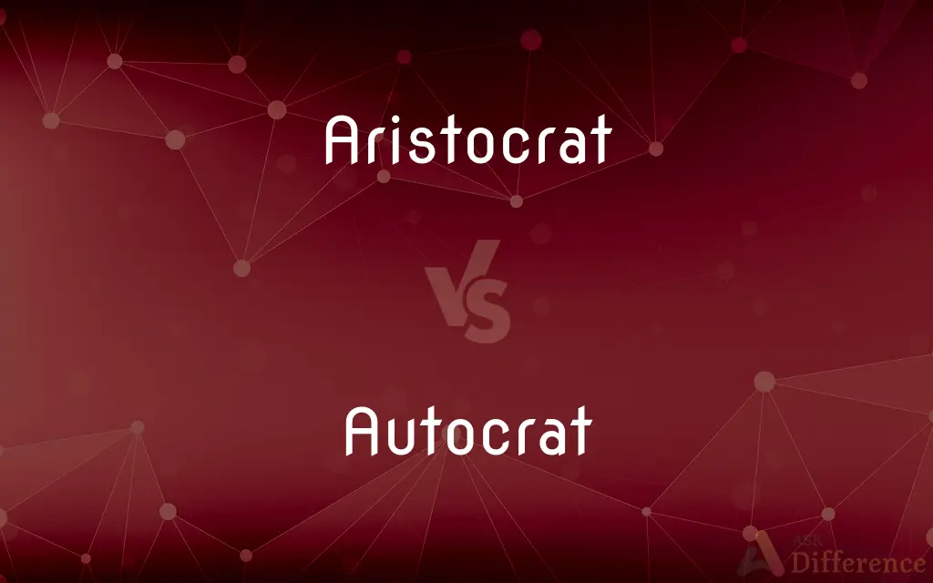 Aristocrat vs. Autocrat — What's the Difference?