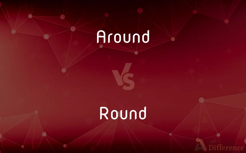 Around vs. Round — What's the Difference?