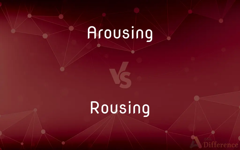 Arousing vs. Rousing — What's the Difference?