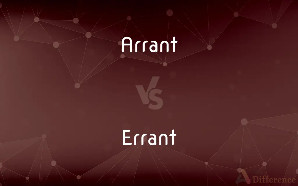 Arrant vs. Errant — What's the Difference?