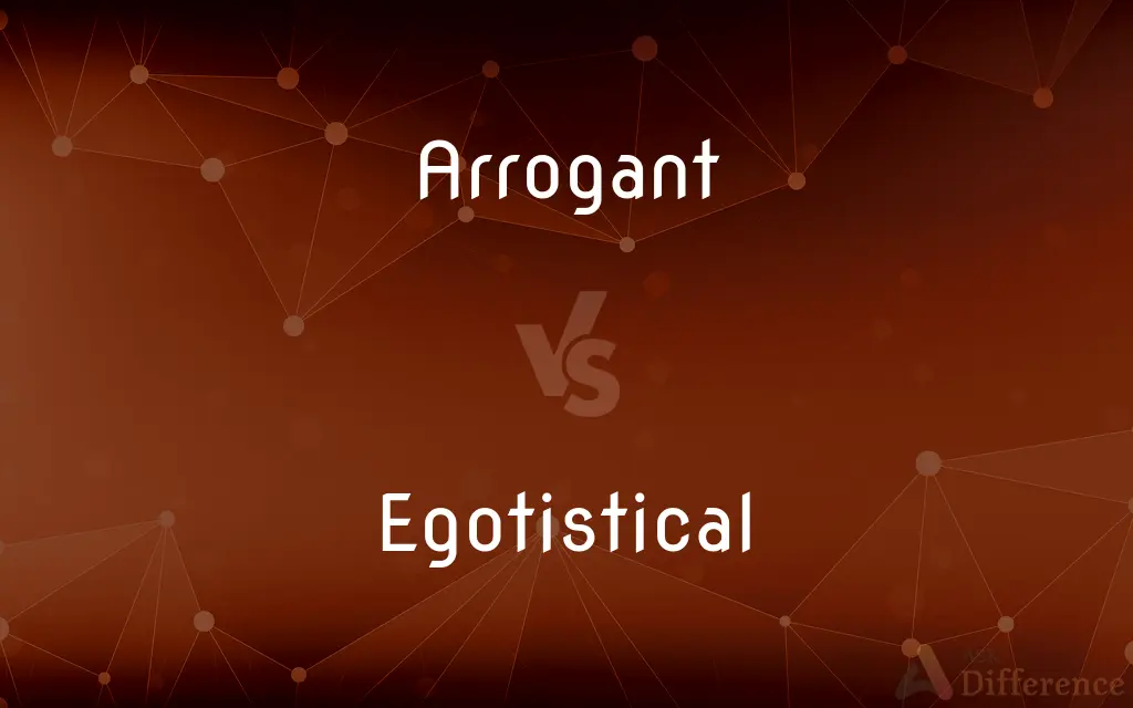 Arrogant vs. Egotistical — What's the Difference?