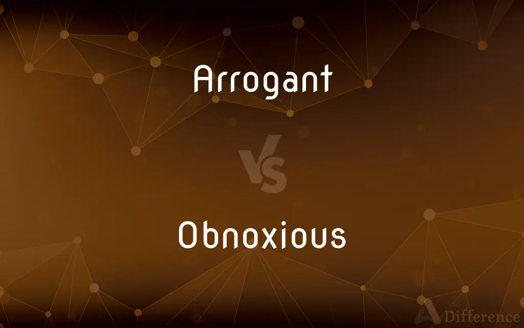Arrogant vs. Obnoxious — What's the Difference?