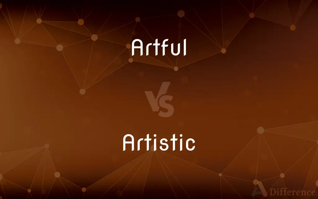 Artful vs. Artistic — What's the Difference?