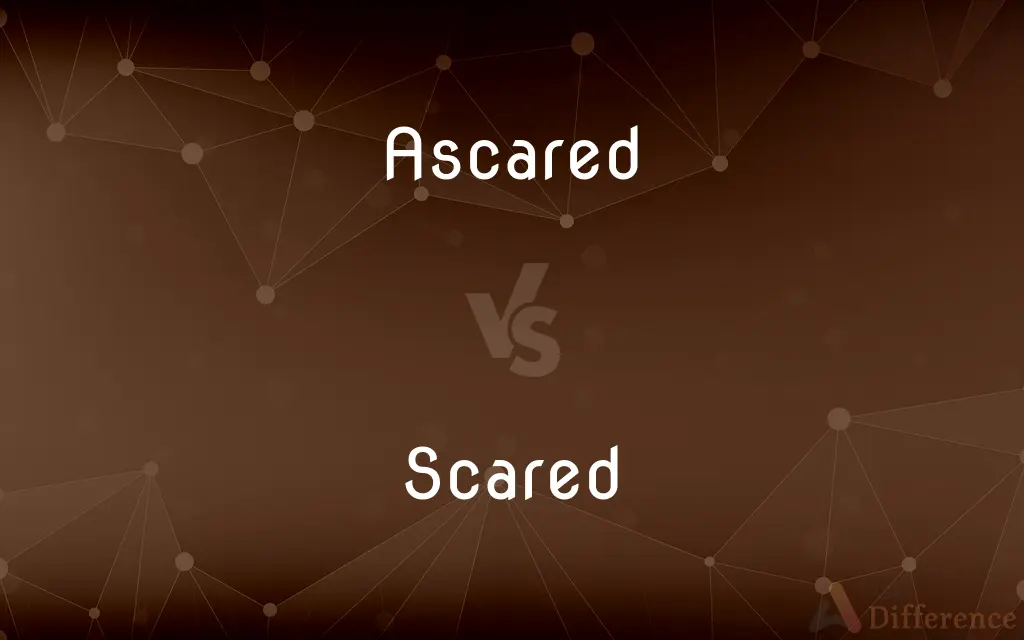 Ascared vs. Scared — What's the Difference?