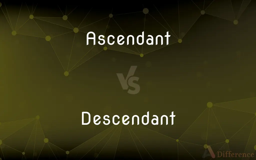 Ascendant vs. Descendant — What's the Difference?