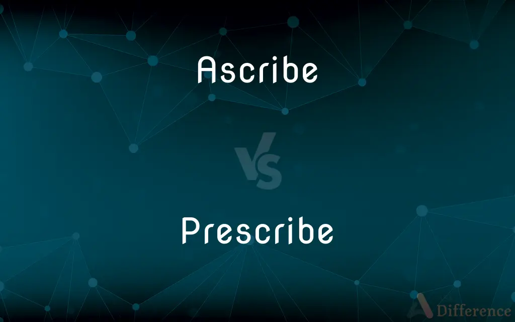 Ascribe vs. Prescribe — What's the Difference?