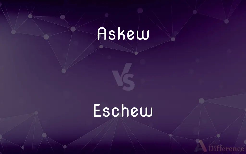 Askew vs. Eschew — What's the Difference?