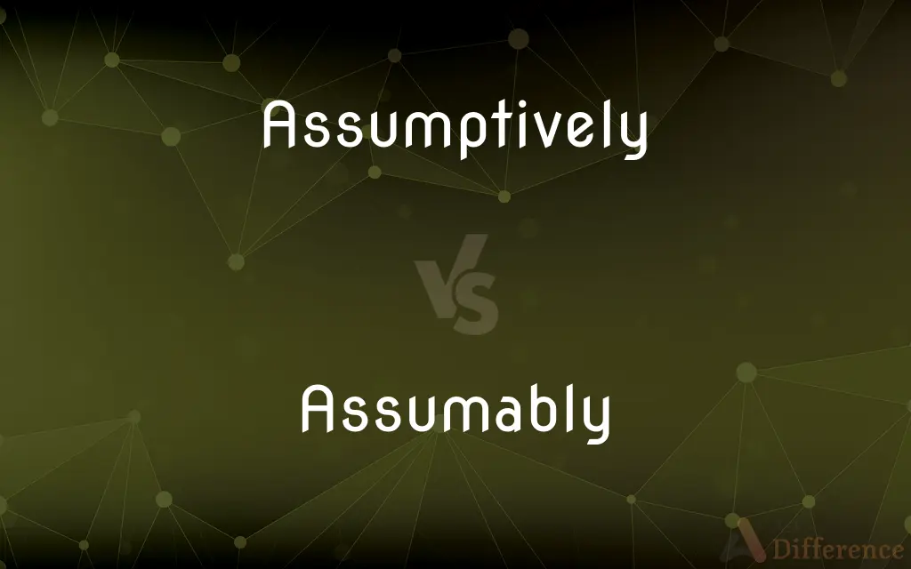 Assumptively vs. Assumably — What's the Difference?