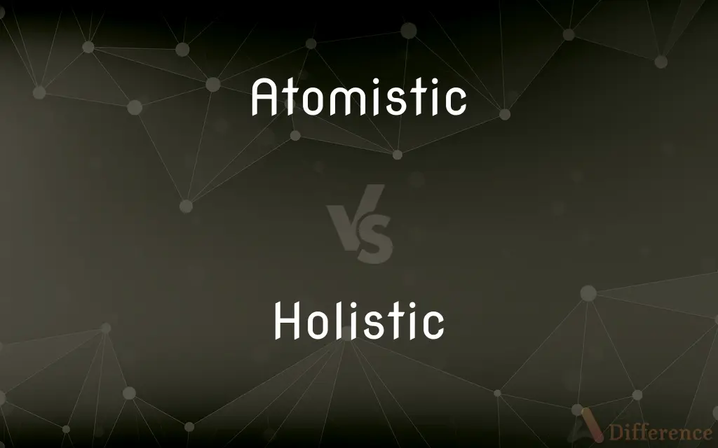 Atomistic vs. Holistic — What's the Difference?