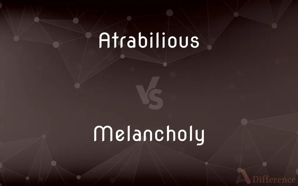 Atrabilious vs. Melancholy — What's the Difference?