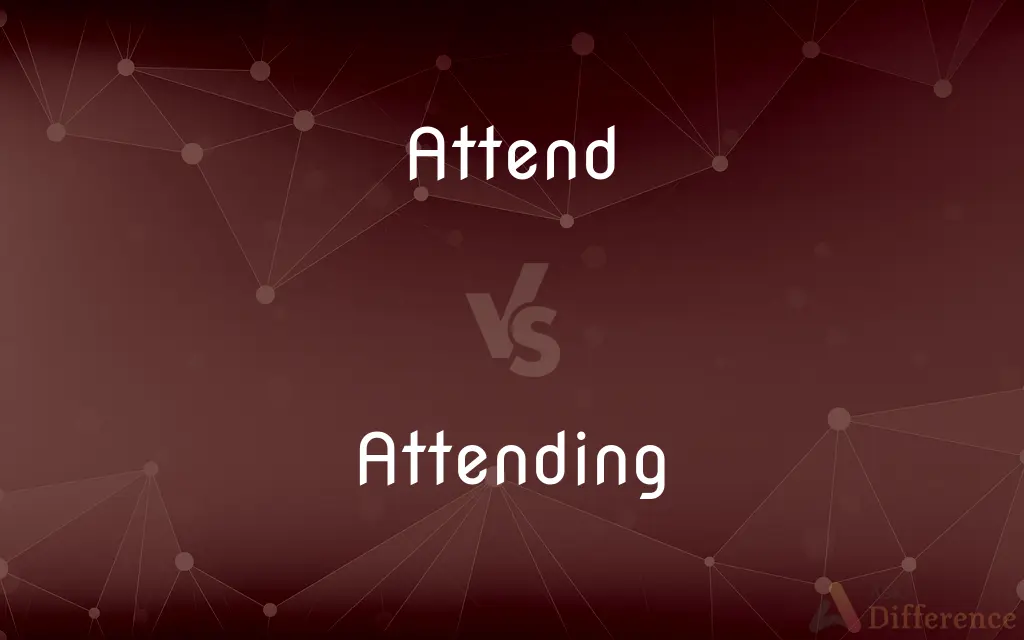 Attend vs. Attending — What's the Difference?