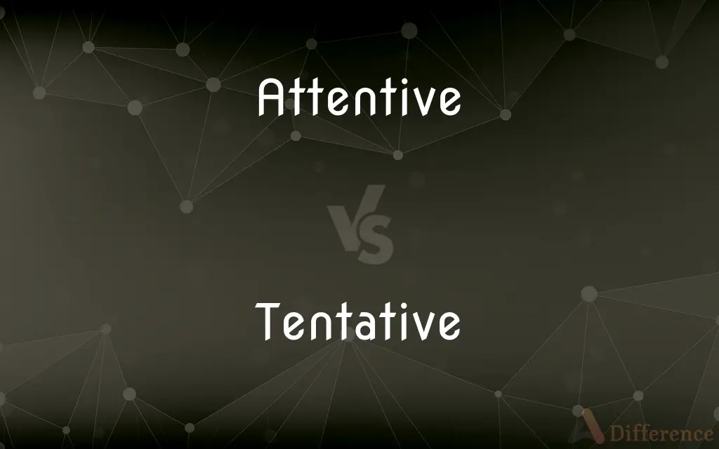 Attentive vs. Tentative — What's the Difference?