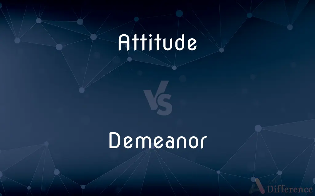 Attitude vs. Demeanor — What's the Difference?