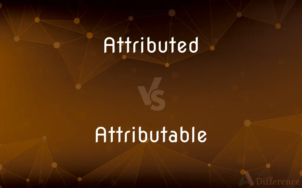 Attributed vs. Attributable — What's the Difference?