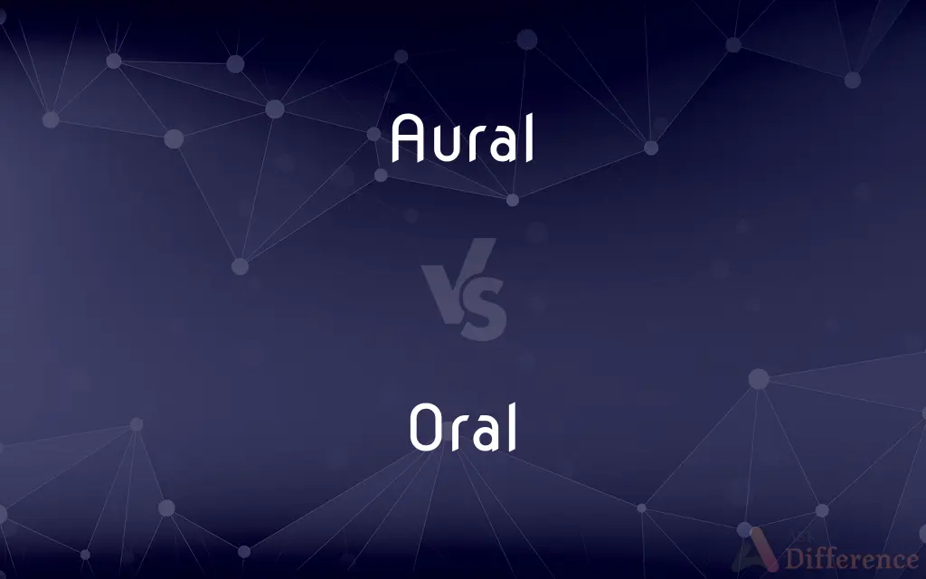 Aural vs. Oral — What's the Difference?