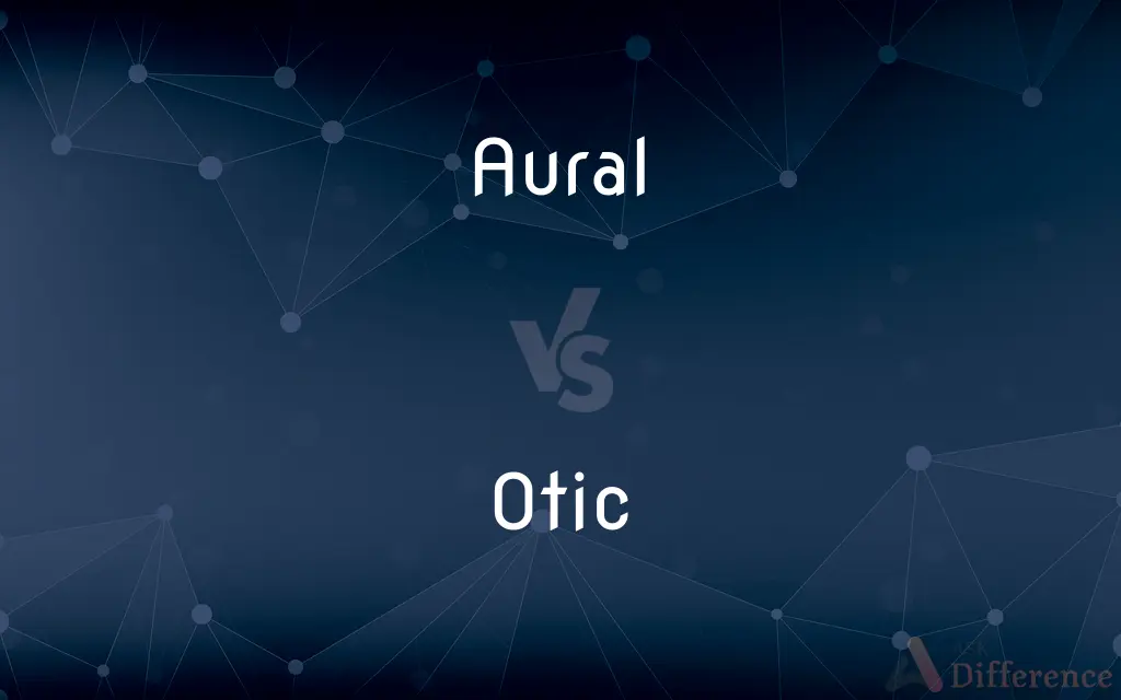 Aural vs. Otic — What's the Difference?