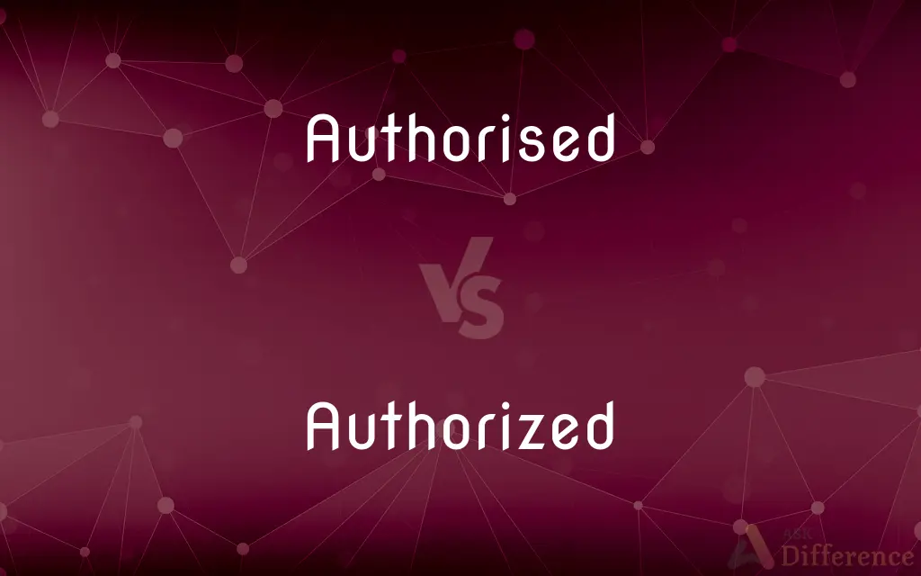 Authorised vs. Authorized — What's the Difference?