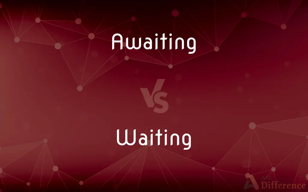 Awaiting vs. Waiting — What's the Difference?