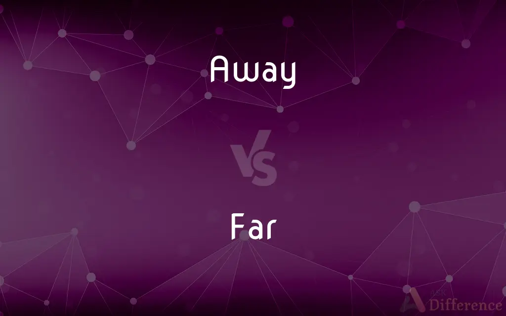 Away vs. Far — What's the Difference?